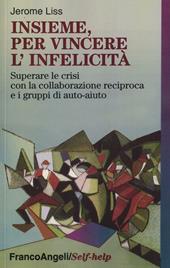 Insieme, per vincere l'infelicità. Superare le crisi con la collaborazione reciproca e i gruppi di auto-aiuto