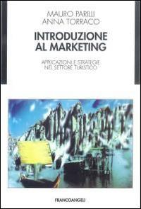 Introduzione al marketing. Applicazioni e strategie nel settore turistico - Mauro Parilli, Anna Torraco - Libro Franco Angeli 2000, Varie. Saggi e manuali | Libraccio.it