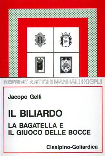 Il biliardo. La bagatella e il giuoco delle bocce (rist. anast. 1924/4) - Jacopo Gelli - Libro Hoepli 1989, Cisalpino. Antichi manuali | Libraccio.it