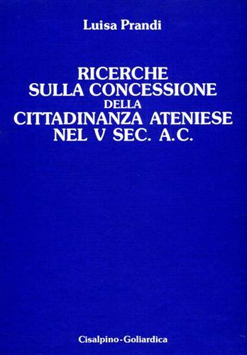 Ricerche sulla concessione della cittadinanza ateniese nel V secolo a. C. - Luisa Prandi - Libro Cisalpino 1982 | Libraccio.it