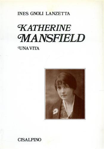Katherine Mansfield. Una vita - Ines Gnoli Lanzetta - Libro Cisalpino 1984 | Libraccio.it