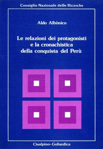 Le relazioni dei protagonisti e la cronachistica della conquista del Perù - Aldo Albonico - Libro Cisalpino 1984, Letteratura e cultura America latina | Libraccio.it
