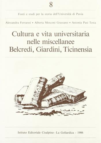 Cultura e vita universitaria nelle miscellanee Belcredi, Giardini, Ticinensia - Alessandra Ferraresi, Alberta Mosconi Grassano, Antonia Pasi Testa - Libro Cisalpino 1986, Fonti e studi storia dell'Univ. di Pavia | Libraccio.it
