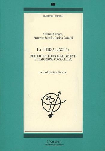 La terza lingua. Metodo di stesura degli appunti e traduzione consecutiva - Giuliana Garzone, Francesca Santulli, Daniela Damiani - Libro Cisalpino 1990, Linguistica | Libraccio.it