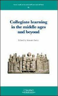Collegiate learning in the middle ages and beyond. Ediz. francese e inglese - Antonio Savini - Libro Cisalpino 2010, Fonti e studi per la storia dell’Università di Pavia | Libraccio.it