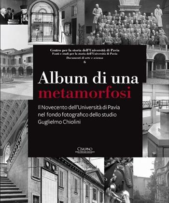 Album di una metamorfosi. Il Novecento dell'Università di Pavia nel fondo fotografico dello studio Guglielmo Chiolini. Ediz. illustrata  - Libro Cisalpino 2012 | Libraccio.it