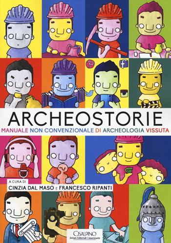 Archeostorie. Manuale non convenzionale di archeologia vissuta  - Libro Cisalpino 2015 | Libraccio.it