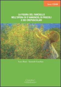 La figura del fanciullo nell'opera di D'Annunzio, di Pascoli e dei Crepuscoli - Luca Bani, Yannick Gouchan - Libro Cisalpino 2016, Saggi | Libraccio.it