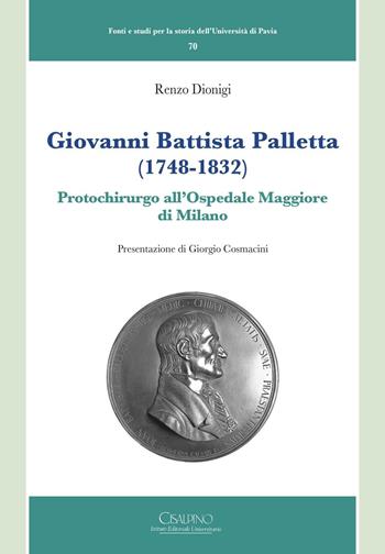 Giovanni Battista Palletta (1748-1832). Protochirurgo all'Ospedale Maggiore di Milano - Renzo Dionigi - Libro Cisalpino 2016, Fonti e studi storia dell'Univ. di Pavia | Libraccio.it