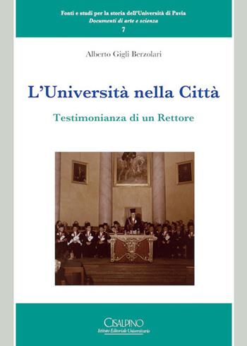 L'università nella città. Testimonianza di un rettore - Alberto Gigli Berzolari - Libro Cisalpino 2017, Fonti e studi storia dell'Univ. di Pavia | Libraccio.it