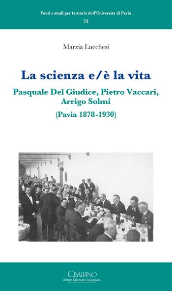 La scienza e/è la vita. Pasquale Del Giudice, Pietro Vaccari, Arrigo Solmi (Pavia 1878-1930) - Marzia Lucchesi - Libro Cisalpino 2018, Fonti e studi storia dell'Univ. di Pavia | Libraccio.it