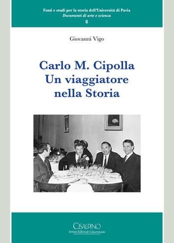 Carlo M. Cipolla. Un viaggiatore nella storia - Giovanni Vigo - Libro Cisalpino 2020, Fonti e studi storia dell'Univ. di Pavia | Libraccio.it