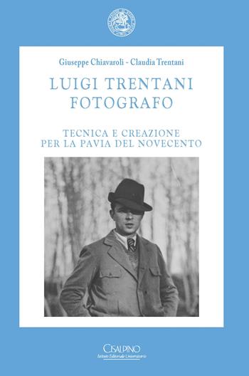 Luigi Trentani fotografo. Tecnica e creazione per la Pavia del Novecento - Giuseppe Chiavaroli, Claudia Trentani - Libro Cisalpino 2023 | Libraccio.it