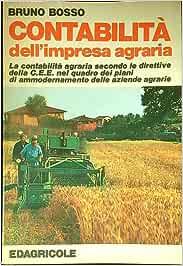 Contabilità dell'impresa agraria. La contabilità agraria secondo le direttive della CEE nel quadro dei piani di ammodernamento delle aziende agrarie - Bruno Bosso - Libro Edagricole (Bologna) 1976 | Libraccio.it