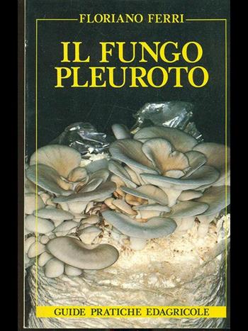 Il fungo pleuroto. Caratteristiche, coltivazione, produzione - Floriano Ferri - Libro Edagricole (Bologna), Universale Edagricole | Libraccio.it