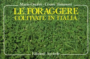 Le foraggere coltivate in Italia - Massimo Onofrii, Cesare Tomasoni - Libro Edagricole (Bologna) 1989 | Libraccio.it