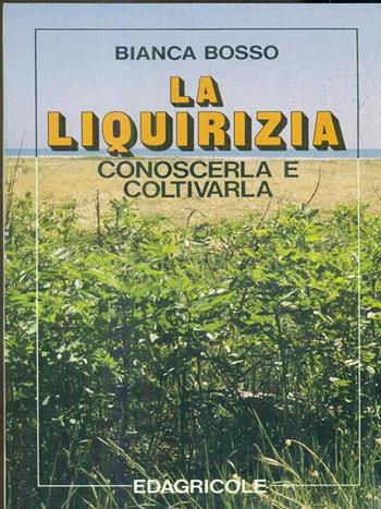 La liquirizia. Conoscerla e coltivarla - Bianca Bosso - Libro Edagricole (Bologna) 1989 | Libraccio.it
