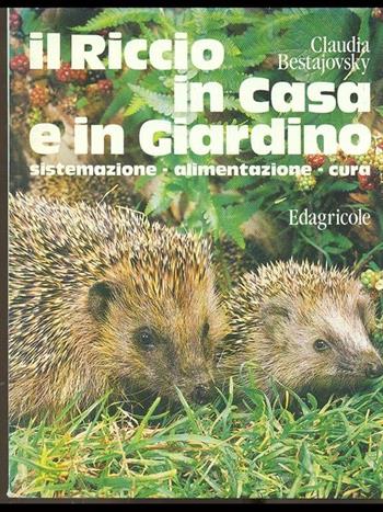 Il riccio in casa e in giardino - Claudia Bestajovsky - Libro Edagricole (Bologna) 1993 | Libraccio.it