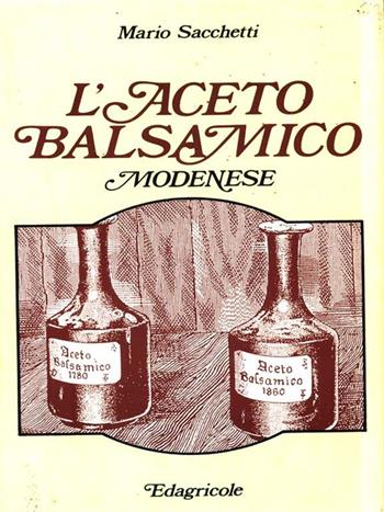 L' aceto balsamico modenese. Tecnologia, chimica, microbiologia e biochimica - Mario Sacchetti - Libro Edagricole (Bologna) 1991 | Libraccio.it