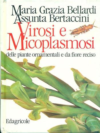 Virosi e micoplasmosi delle piante ornamentali e da fiore reciso - M. Grazia Bellardi, Assunta Bertaccini - Libro Edagricole (Bologna) 1994 | Libraccio.it