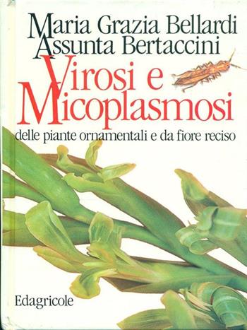 Virosi e micoplasmosi delle piante ornamentali e da fiore reciso - M. Grazia Bellardi, Assunta Bertaccini - Libro Edagricole (Bologna) 1994 | Libraccio.it