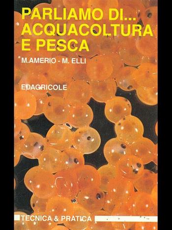 Parliamo di... Acquacoltura e pesca - Marica Amerio, Marina Elli - Libro Edagricole (Bologna) 1996, Tecnica & pratica | Libraccio.it
