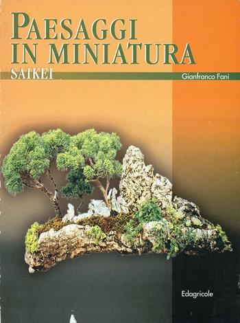Paesaggi in miniatura. Saikei - Gianfranco Fanì - Libro Edagricole (Bologna) 2000 | Libraccio.it