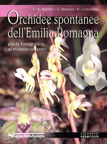 Orchidee spontanee dell'Emilia Romagna. Guida fotografica al riconoscimento - Eugenio De Martino, Giancarlo Marconi, Nicola Centurione - Libro Edagricole 2010 | Libraccio.it