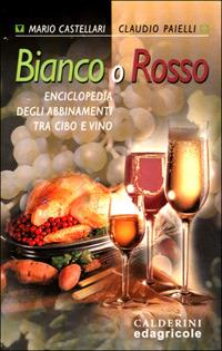 Bianco o rosso. Enciclopedia degli abbinamenti tra cibo e vino - Mario Castellari, Claudio Paielli - Libro Edagricole 2001 | Libraccio.it