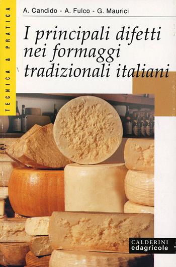 I principali difetti nei formaggi tradizionali italiani - Assunta Candido, Andrea Fulco, Giuseppe Maurici - Libro Edagricole 2010 | Libraccio.it