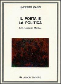 Il poeta e la politica. Belli, Leopardi, Montale - Umberto Carpi - Libro Liguori 1978 | Libraccio.it