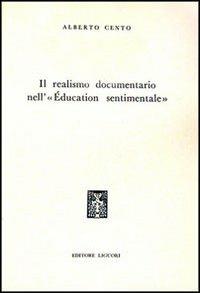 Il realismo documentario nell'«Éducation sentimentale» - Alberto Cento - Libro Liguori 1967, Collana di testi e di critica | Libraccio.it