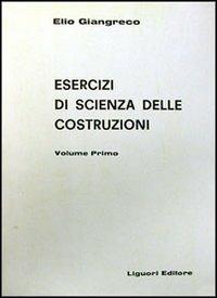 Esercizi di scienza delle costruzioni. Vol. 1 - Elio Giangreco - Libro Liguori 1977 | Libraccio.it