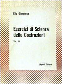 Esercizi di scienza delle costruzioni. Vol. 3 - Elio Giangreco - Libro Liguori 1978 | Libraccio.it