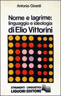 Nome e lagrime. Linguaggio e ideologia di Elio Vittorini - Antonio Girardi - Libro Liguori 1975 | Libraccio.it