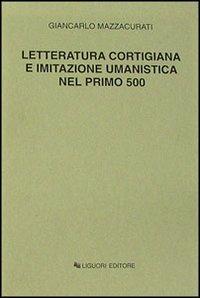 Letteratura cortigiana e imitazione umanistica nel primo Cinquecento - Giancarlo Mazzacurati - Libro Liguori 1966 | Libraccio.it