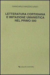 Letteratura cortigiana e imitazione umanistica nel primo Cinquecento - Giancarlo Mazzacurati - Libro Liguori 1966 | Libraccio.it