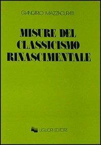 Misure del classicismo rinascimentale - Giancarlo Mazzacurati - Libro Liguori 1967, Collana di testi e di critica | Libraccio.it