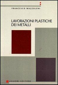 Lavorazioni plastiche dei metalli - Francesco Mazzoleni - Libro Liguori 1978 | Libraccio.it