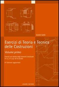 Esercizi di teoria e tecnica delle costruzioni. Vol. 1: Esercizi di calcolo degli elementi strutturali in c.a., in c.a.p. ed in acciaio. - Guido Sarà - Libro Liguori 2006 | Libraccio.it