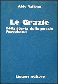 Le grazie nella storia della poesia foscoliana - Aldo Vallone - Libro Liguori 1977 | Libraccio.it