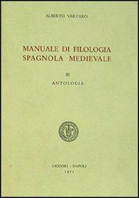 Manuale di filologia spagnola medievale. Vol. 3: Antologia. - Alberto Varvaro - Libro Liguori 1971, Romanica neapolitana | Libraccio.it