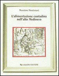 L' alimentazione contadina nell'alto Medioevo - Massimo Montanari - Libro Liguori 1983, Nuovo Medioevo | Libraccio.it