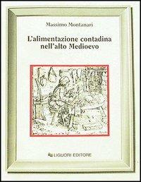 L' alimentazione contadina nell'alto Medioevo - Massimo Montanari - Libro Liguori 1983, Nuovo Medioevo | Libraccio.it