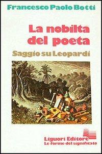 La nobiltà del poeta. Saggio su Leopardi - Francesco P. Botti - Libro Liguori 1979 | Libraccio.it