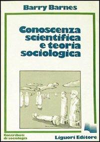 Conoscenza scientifica e teoria sociologica - Barry Barnes - Libro Liguori 1979 | Libraccio.it