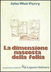 La dimensione nascosta della follia - John W. Perry - Libro Liguori 1980, Inconscio e cultura | Libraccio.it