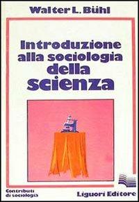 Introduzione alla sociologia della scienza - Walter L. Buhl - Libro Liguori 1981 | Libraccio.it