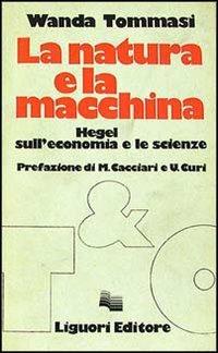 La natura e la macchina. Hegel sull'economia e le scienze - Wanda Tommasi - Libro Liguori 1979, Teorie & oggetti.Serie rossa | Libraccio.it