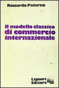 Il modello classico di commercio internazionale - Riccardo Paternò - Libro Liguori 1979 | Libraccio.it